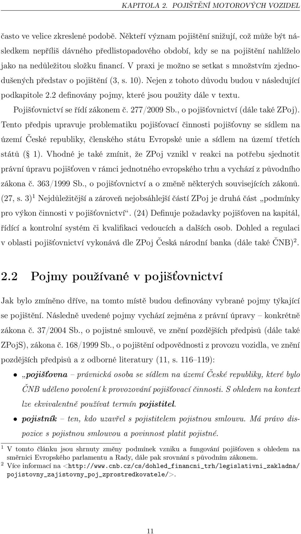 V praxi je možno se setkat s množstvím zjednodušených představ o pojištění (3, s. 10). Nejen z tohoto důvodu budou v následující podkapitole 2.2 definovány pojmy, které jsou použity dále v textu.
