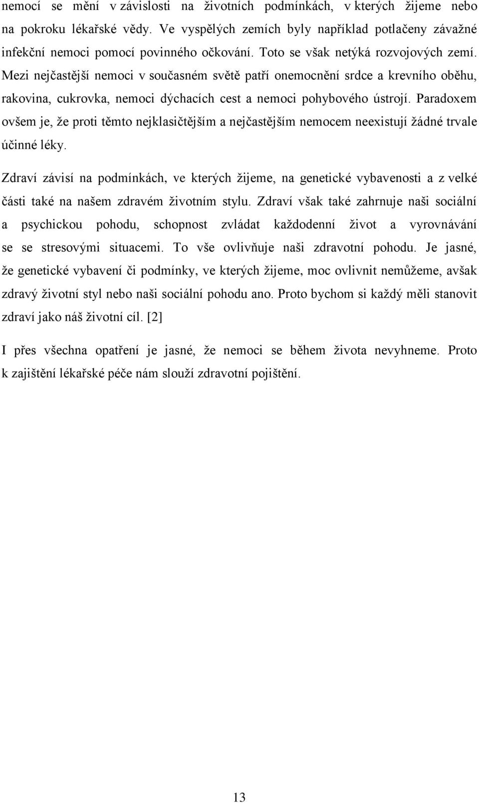 Paradoxem ovšem je, že proti těmto nejklasičtějším a nejčastějším nemocem neexistují žádné trvale účinné léky.