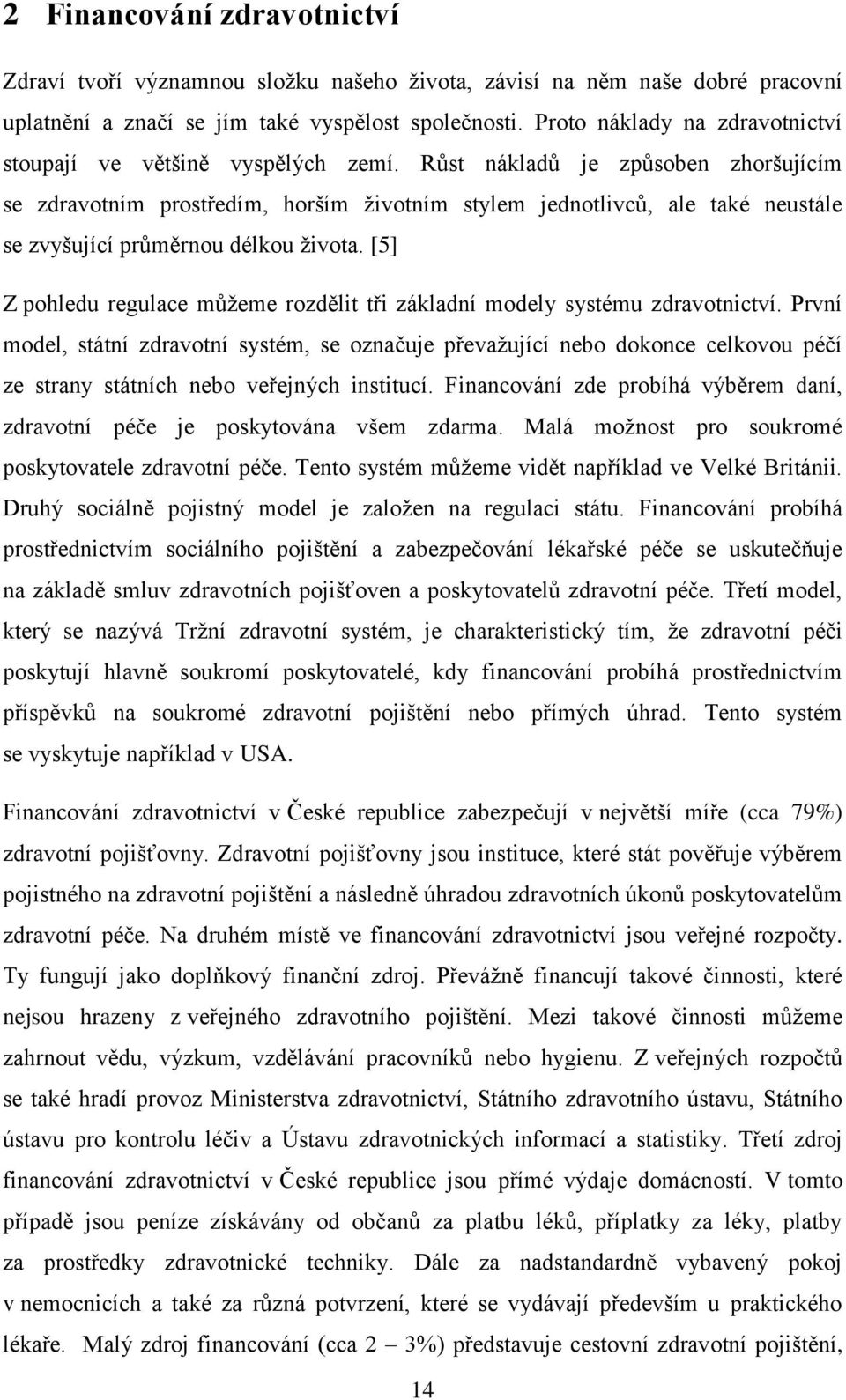 Růst nákladů je způsoben zhoršujícím se zdravotním prostředím, horším životním stylem jednotlivců, ale také neustále se zvyšující průměrnou délkou života.
