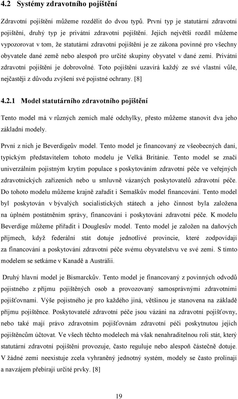 Privátní zdravotní pojištění je dobrovolné. Toto pojištění uzavírá každý ze své vlastní vůle, nejčastěji z důvodu zvýšení své pojistné ochrany. [8] 4.2.