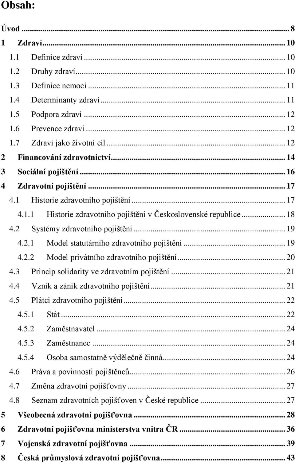 .. 18 4.2 Systémy zdravotního pojištění... 19 4.2.1 Model statutárního zdravotního pojištění... 19 4.2.2 Model privátního zdravotního pojištění... 20 4.3 Princip solidarity ve zdravotním pojištění.