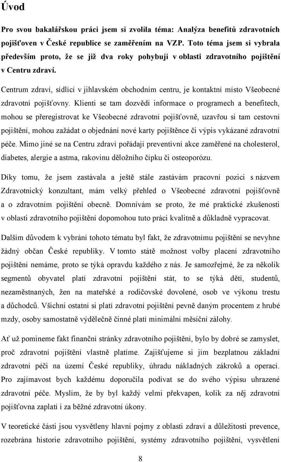 Centrum zdraví, sídlící v jihlavském obchodním centru, je kontaktní místo Všeobecné zdravotní pojišťovny.