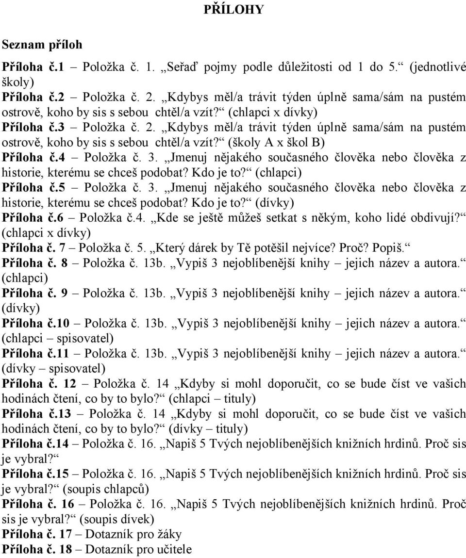 . Jmenuj nějakého současného člověka nebo člověka z historie, kterému se chceš podobat Kdo je to (chlapci) Příloha č.5 Položka č.