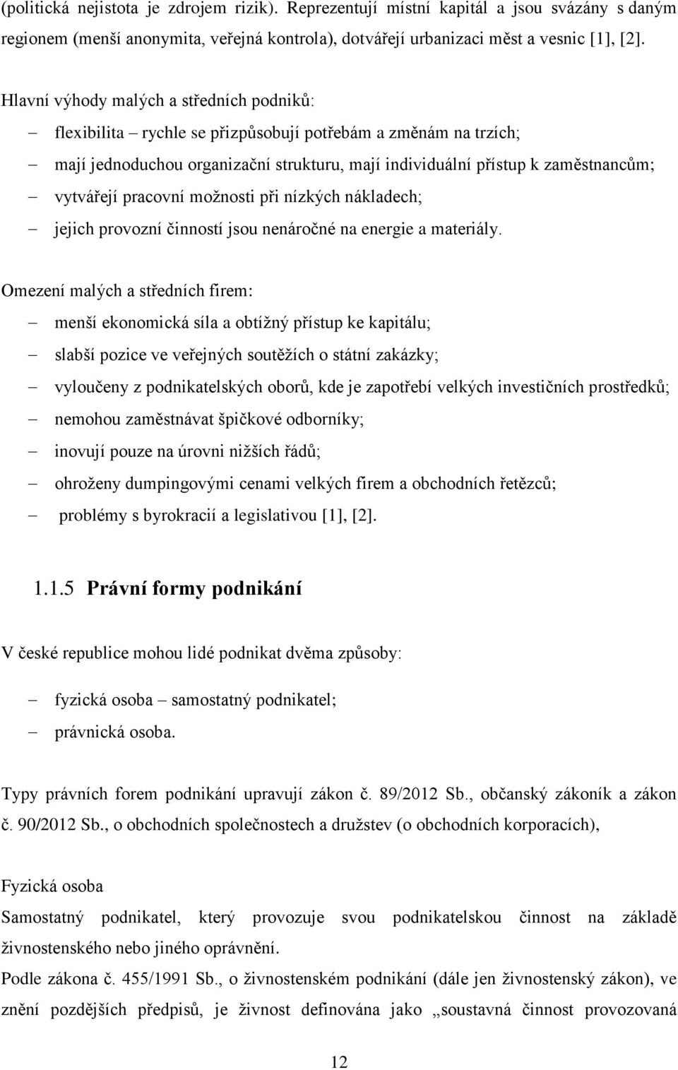 pracovní možnosti při nízkých nákladech; jejich provozní činností jsou nenáročné na energie a materiály.