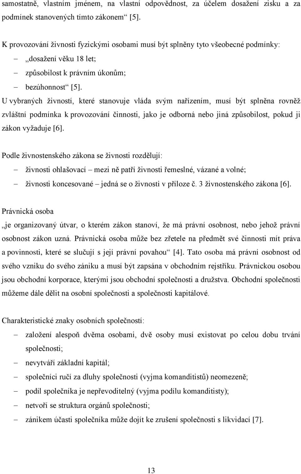 U vybraných živností, které stanovuje vláda svým nařízením, musí být splněna rovněž zvláštní podmínka k provozování činnosti, jako je odborná nebo jiná způsobilost, pokud ji zákon vyžaduje [6].
