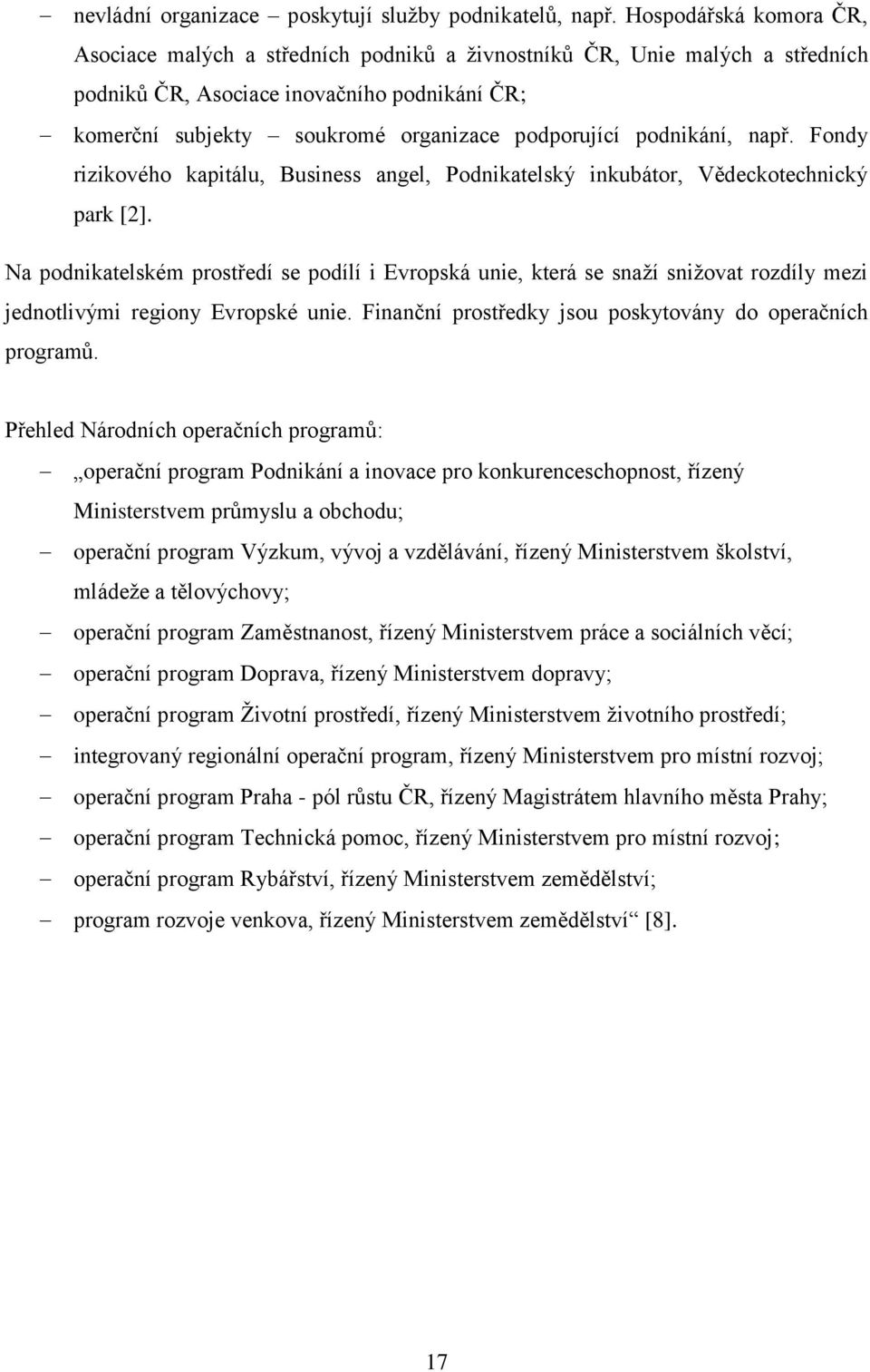 podnikání, např. Fondy rizikového kapitálu, Business angel, Podnikatelský inkubátor, Vědeckotechnický park [2].