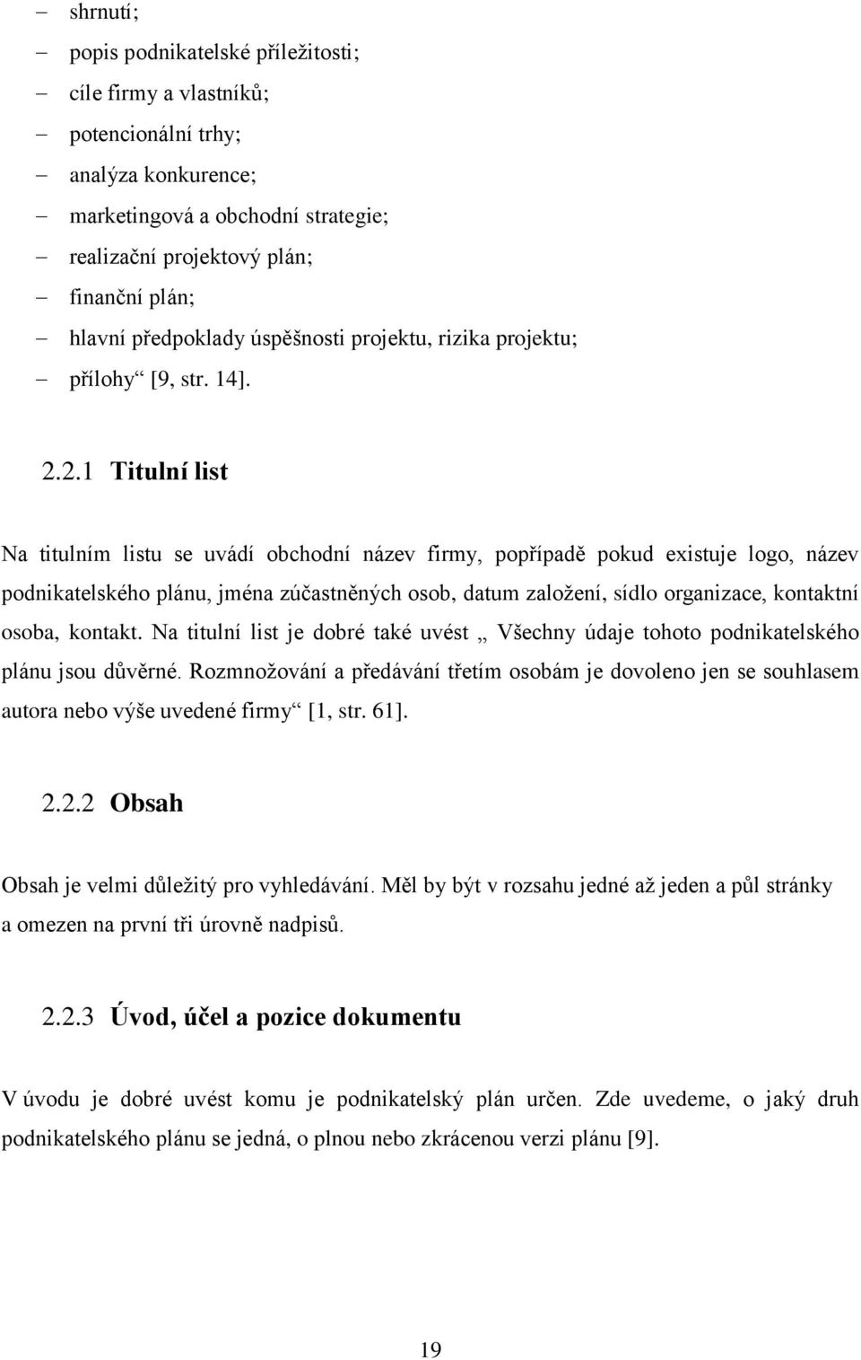 2.1 Titulní list Na titulním listu se uvádí obchodní název firmy, popřípadě pokud existuje logo, název podnikatelského plánu, jména zúčastněných osob, datum založení, sídlo organizace, kontaktní