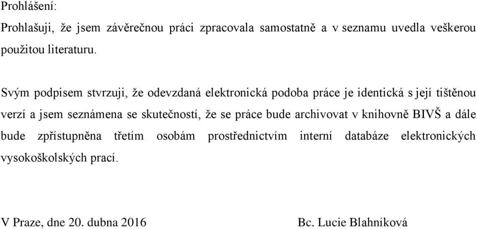 Svým podpisem stvrzuji, že odevzdaná elektronická podoba práce je identická s její tištěnou verzí a jsem