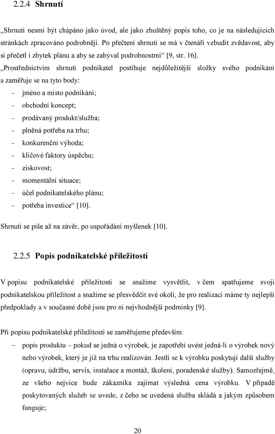 Prostřednictvím shrnutí podnikatel postihuje nejdůležitější složky svého podnikání a zaměřuje se na tyto body: jméno a místo podnikání; obchodní koncept; prodávaný produkt/služba; plněná potřeba na