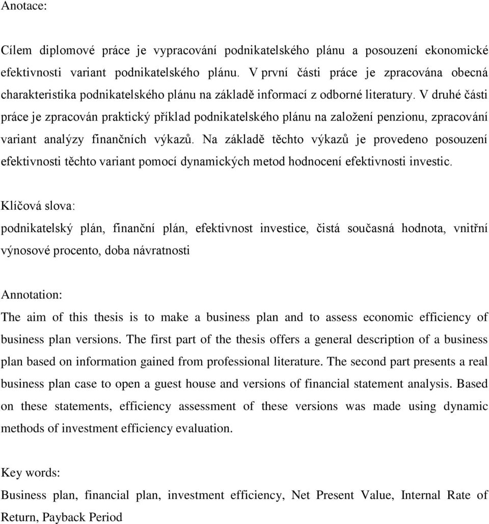 V druhé části práce je zpracován praktický příklad podnikatelského plánu na založení penzionu, zpracování variant analýzy finančních výkazů.