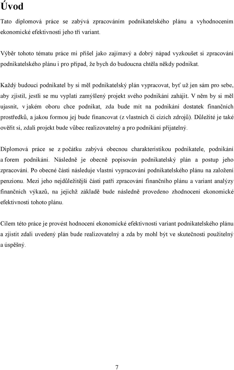 Každý budoucí podnikatel by si měl podnikatelský plán vypracovat, byť už jen sám pro sebe, aby zjistil, jestli se mu vyplatí zamýšlený projekt svého podnikání zahájit.