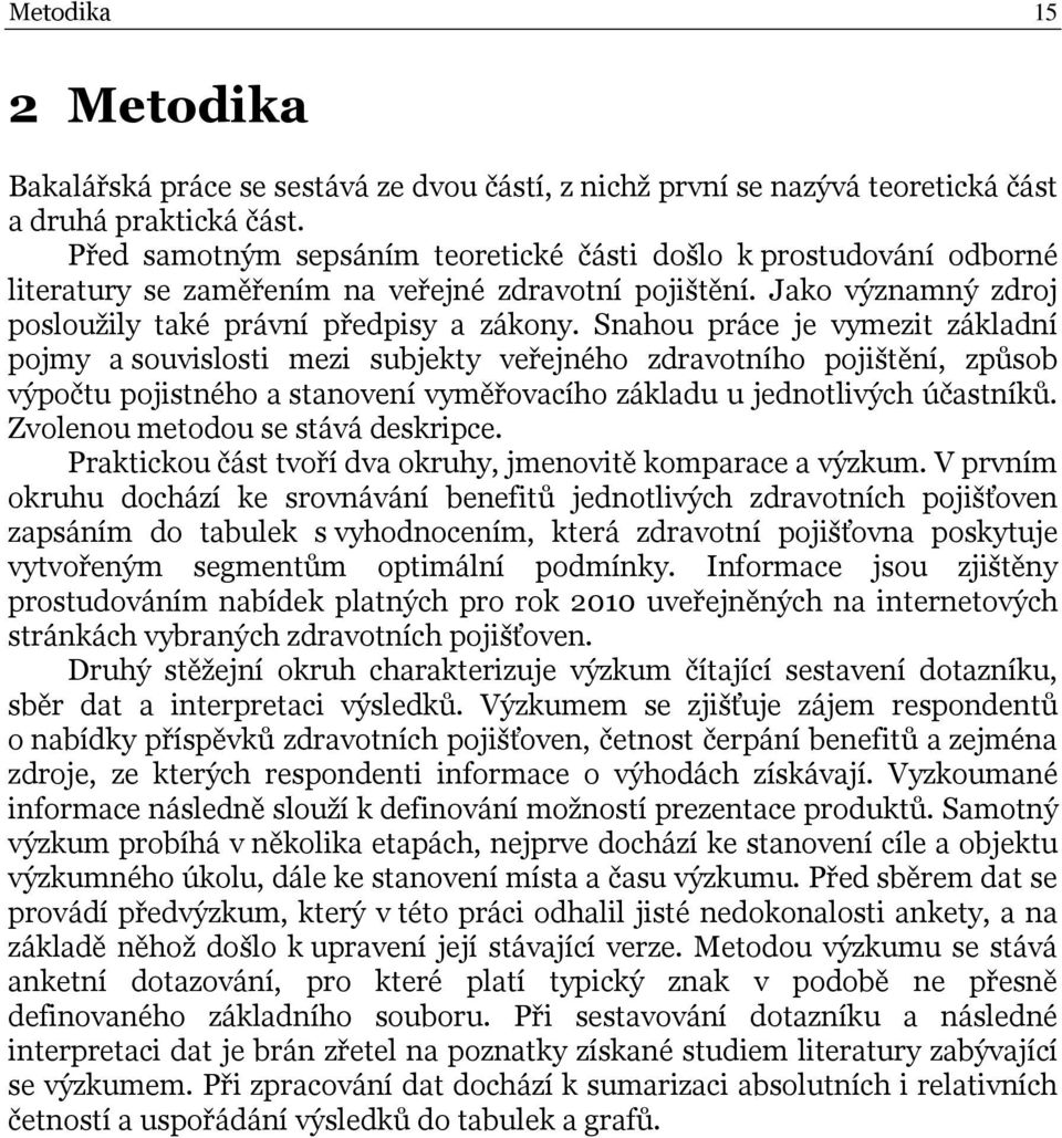 Snahou práce je vymezit základní pojmy a souvislosti mezi subjekty veřejného zdravotního pojištění, způsob výpočtu pojistného a stanovení vyměřovacího základu u jednotlivých účastníků.