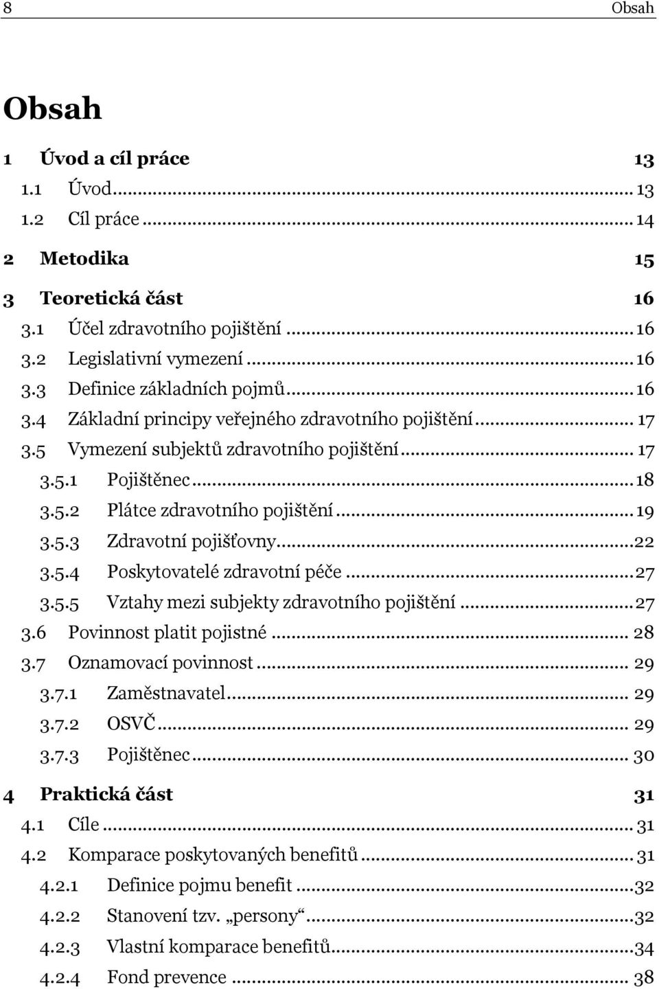 ..22 3.5.4 Poskytovatelé zdravotní péče...27 3.5.5 Vztahy mezi subjekty zdravotního pojištění...27 3.6 Povinnost platit pojistné... 28 3.7 Oznamovací povinnost... 29 3.7.1 Zaměstnavatel... 29 3.7.2 OSVČ.