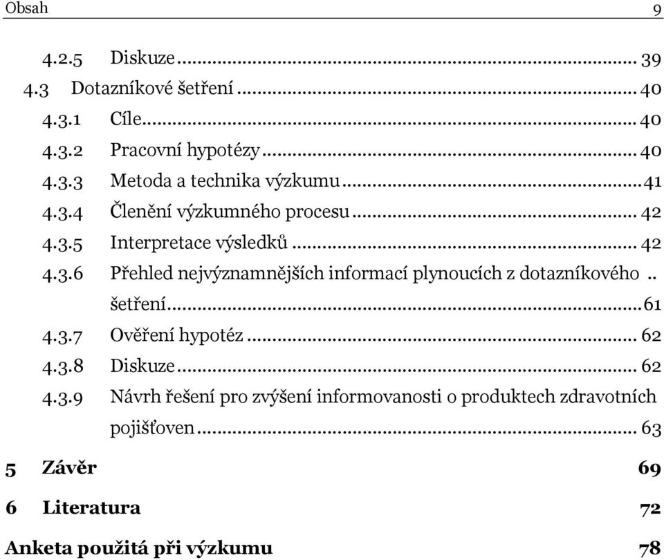 . šetření...61 4.3.7 Ověření hypotéz... 62 4.3.8 Diskuze... 62 4.3.9 Návrh řešení pro zvýšení informovanosti o produktech zdravotních pojišťoven.