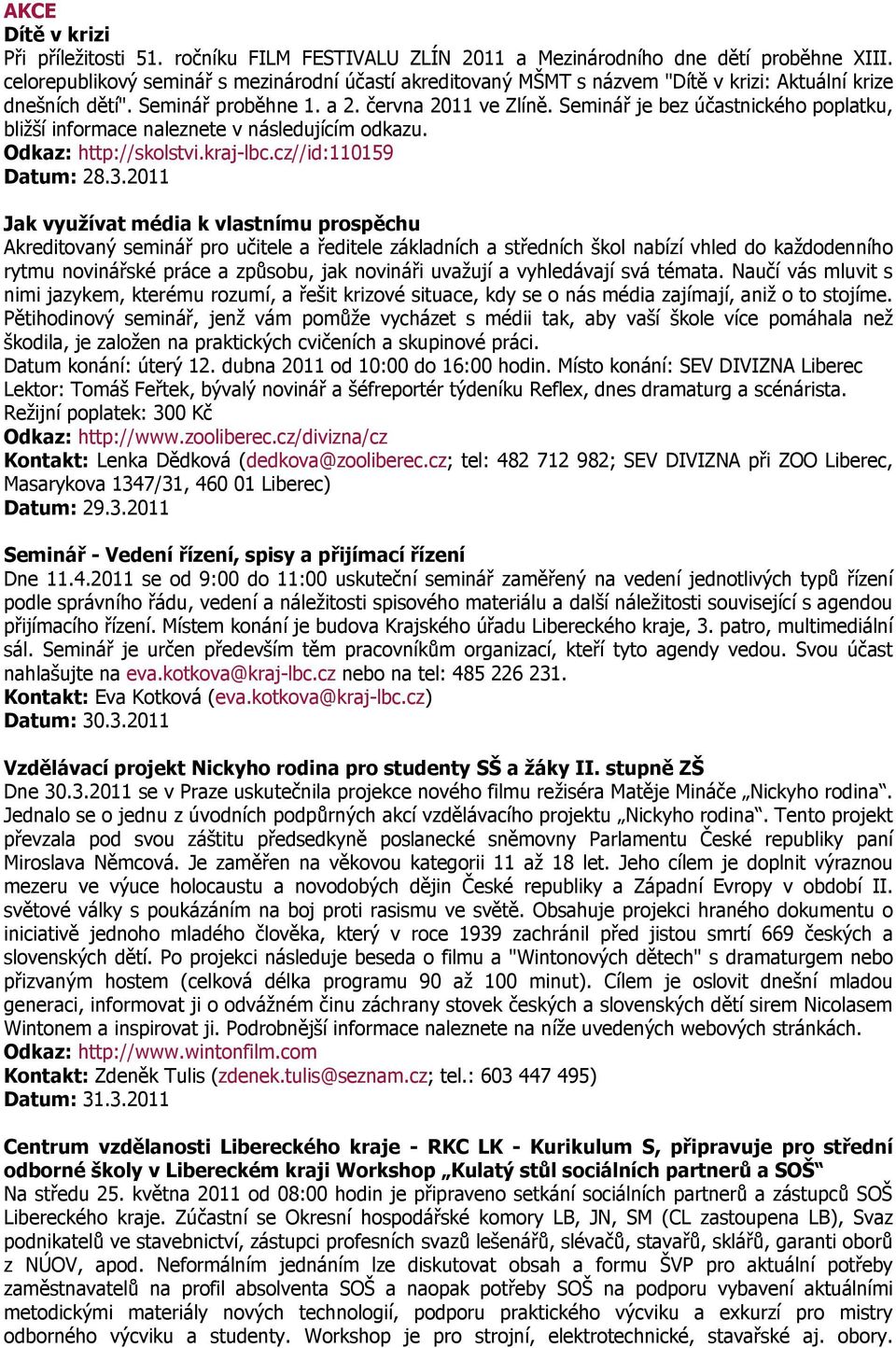 Seminář je bez účastnického poplatku, bližší informace naleznete v následujícím odkazu. http://skolstvi.kraj-lbc.cz//id:110159 Datum: 28.3.