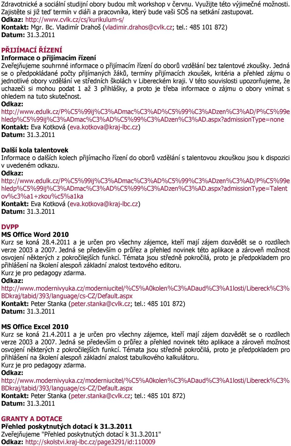 : 485 101 872) PŘIJÍMACÍ ŘÍZENÍ Informace o přijímacím řízení Zveřejňujeme souhrnné informace o přijímacím řízení do oborů vzdělání bez talentové zkoušky.