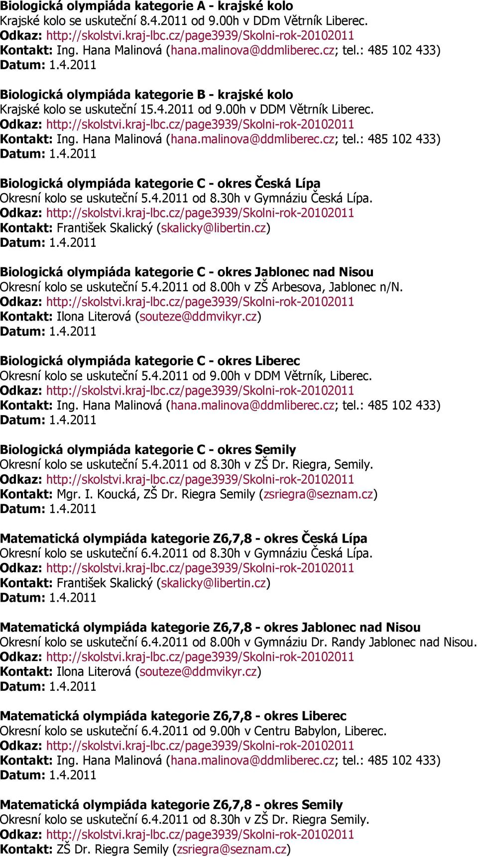 cz) Biologická olympiáda kategorie C - okres Jablonec nad Nisou Okresní kolo se uskuteční 5.4.2011 od 8.00h v ZŠ Arbesova, Jablonec n/n. Kontakt: Ilona Literová (souteze@ddmvikyr.