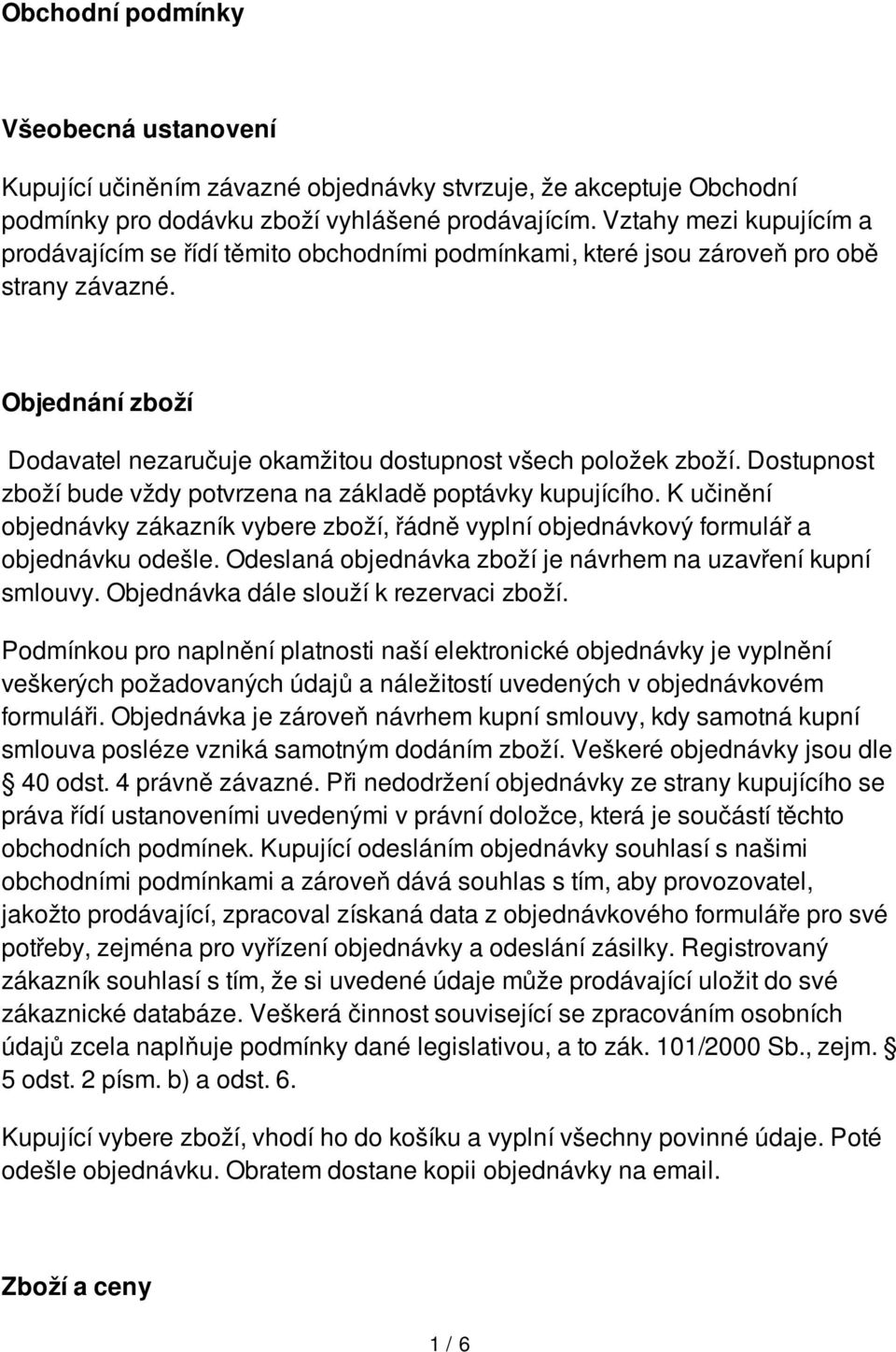 Dostupnost zboží bude vždy potvrzena na základě poptávky kupujícího. K učinění objednávky zákazník vybere zboží, řádně vyplní objednávkový formulář a objednávku odešle.