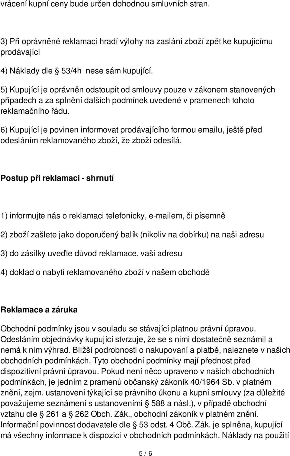 6) Kupující je povinen informovat prodávajícího formou emailu, ještě před odesláním reklamovaného zboží, že zboží odesílá.