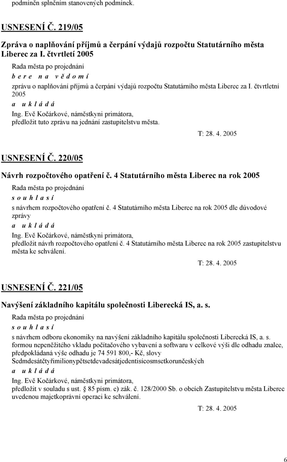 Evě Kočárkové, náměstkyni primátora, předložit tuto zprávu na jednání zastupitelstvu města. USNESENÍ Č. 220/05 Návrh rozpočtového opatření č.