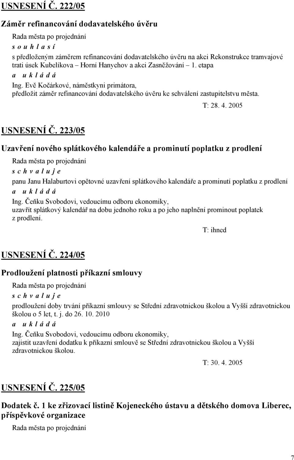 etapa Ing. Evě Kočárkové, náměstkyni primátora, předložit záměr refinancování dodavatelského úvěru ke schválení zastupitelstvu města.