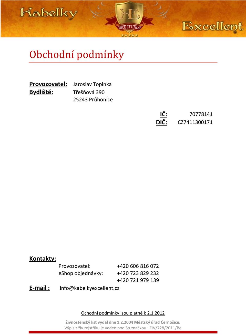 +420 721 979 139 info@kabelkyexcellent.cz Ochodní podmínky jsou platné k 2.1.2012 Živnostenský list vydal dne 1.