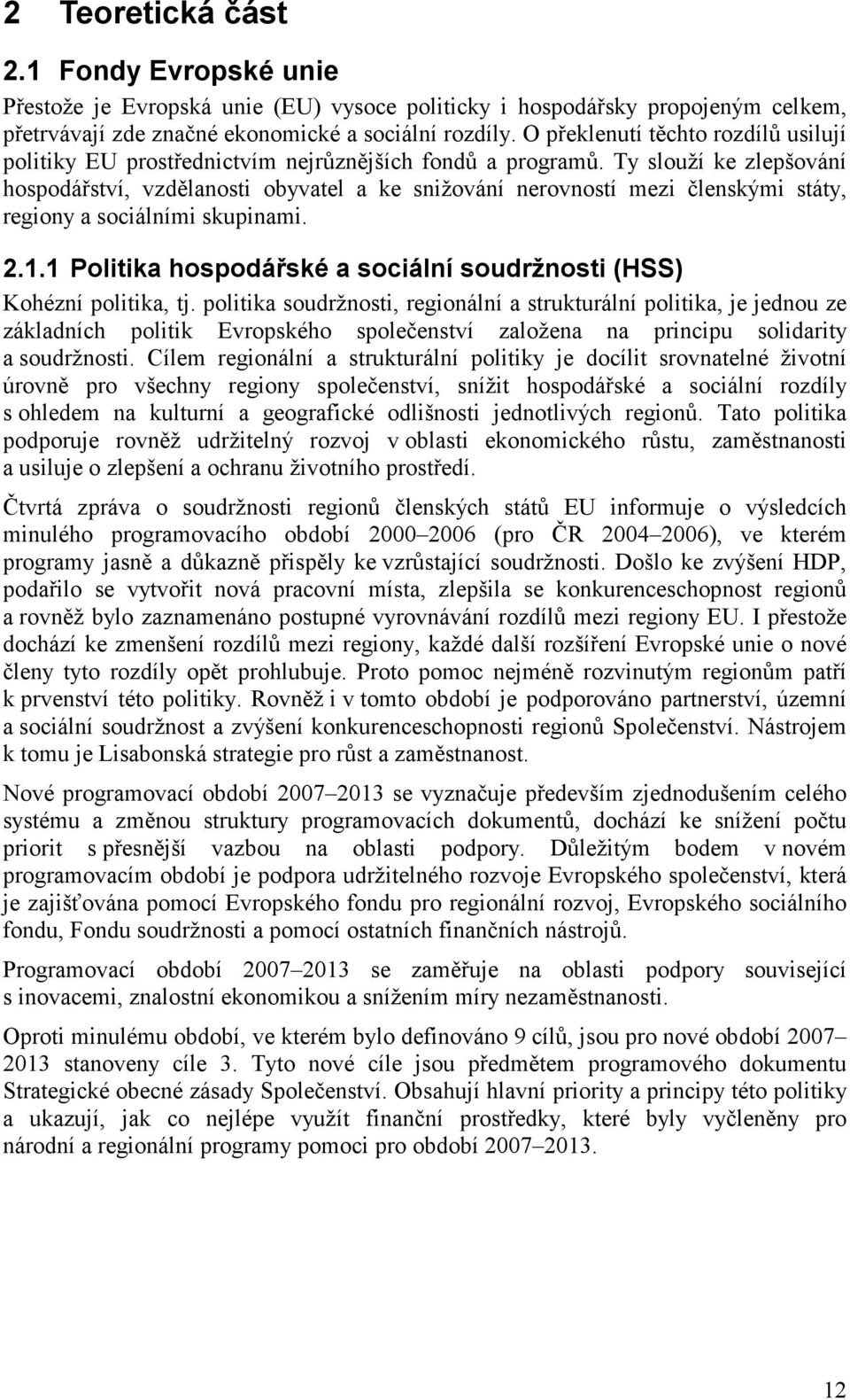 Ty slouží ke zlepšování hospodářství, vzdělanosti obyvatel a ke snižování nerovností mezi členskými státy, regiony a sociálními skupinami. 2.1.