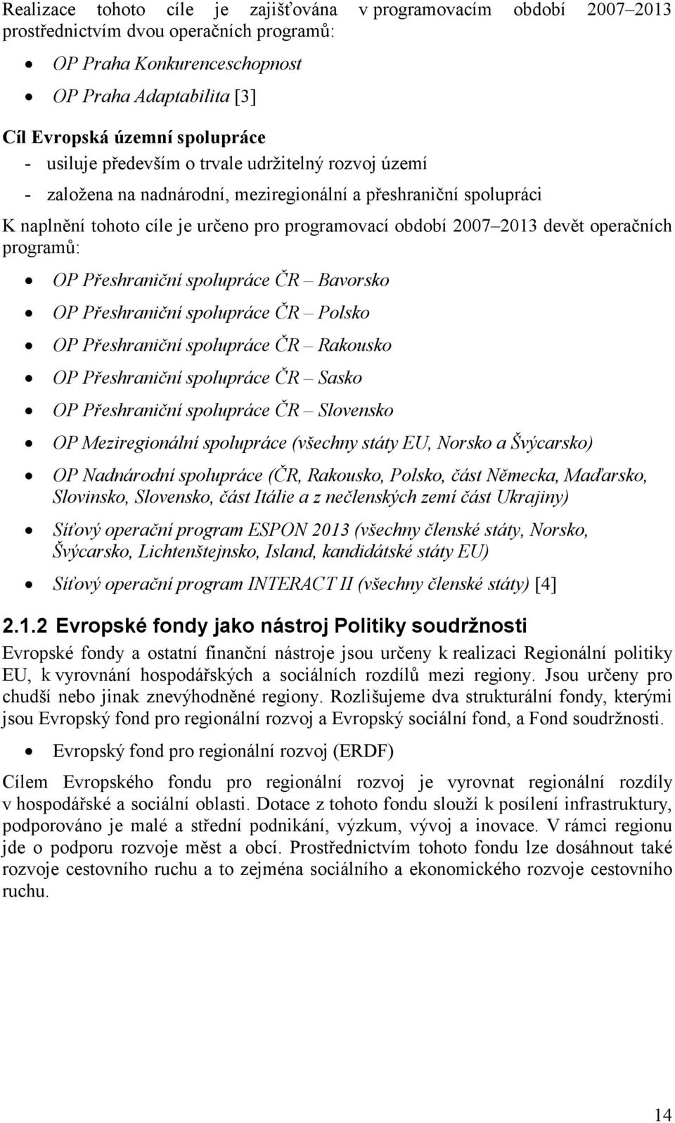 operačních programů: OP Přeshraniční spolupráce ČR Bavorsko OP Přeshraniční spolupráce ČR Polsko OP Přeshraniční spolupráce ČR Rakousko OP Přeshraniční spolupráce ČR Sasko OP Přeshraniční spolupráce