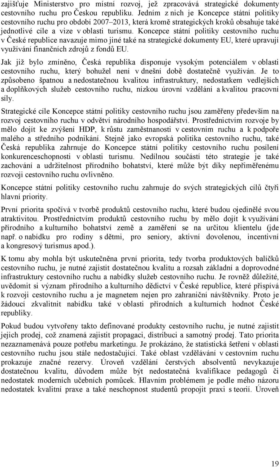 Koncepce státní politiky cestovního ruchu v České republice navazuje mimo jiné také na strategické dokumenty EU, které upravují využívání finančních zdrojů z fondů EU.