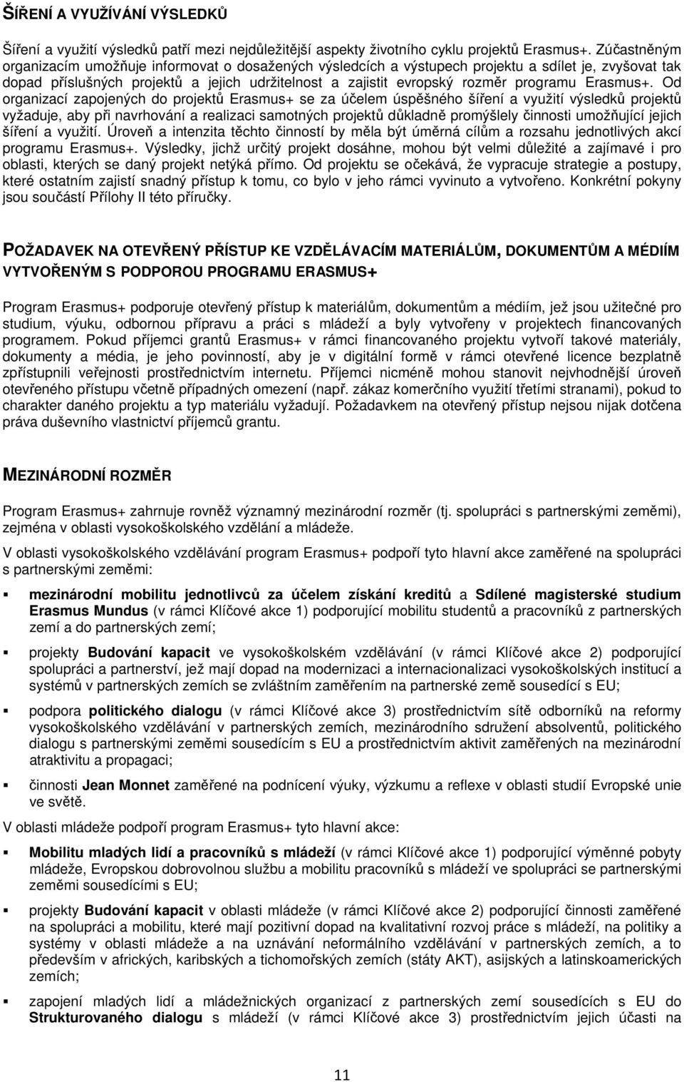 Od rganizací zapjených d prjektů Erasmus+ se za účelem úspěšnéh šíření a využití výsledků prjektů vyžaduje, aby při navrhvání a realizaci samtných prjektů důkladně prmýšlely činnsti umžňující jejich