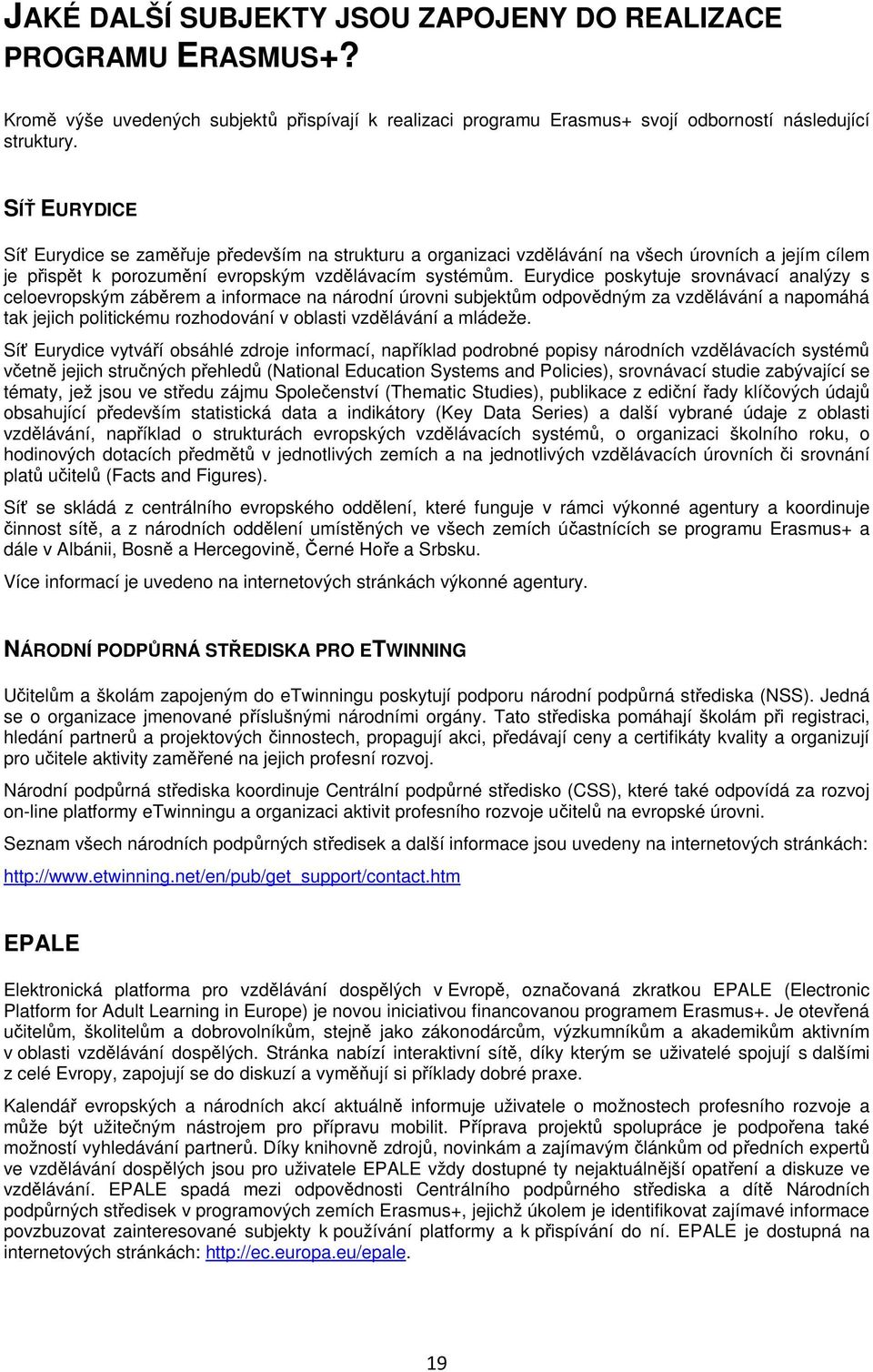 Eurydice pskytuje srvnávací analýzy s celevrpským záběrem a infrmace na nárdní úrvni subjektům dpvědným za vzdělávání a napmáhá tak jejich plitickému rzhdvání v blasti vzdělávání a mládeže.