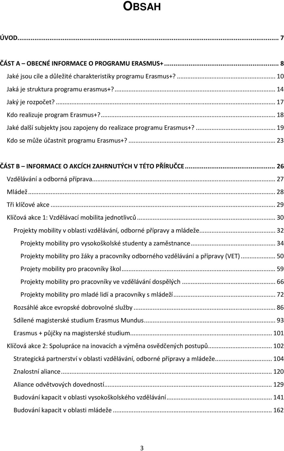 ... 23 ČÁST B INFORMACE O AKCÍCH ZAHRNUTÝCH V TÉTO PŘÍRUČCE... 26 Vzdělávání a dbrná příprava... 27 Mládež... 28 Tři klíčvé akce... 29 Klíčvá akce 1: Vzdělávací mbilita jedntlivců.