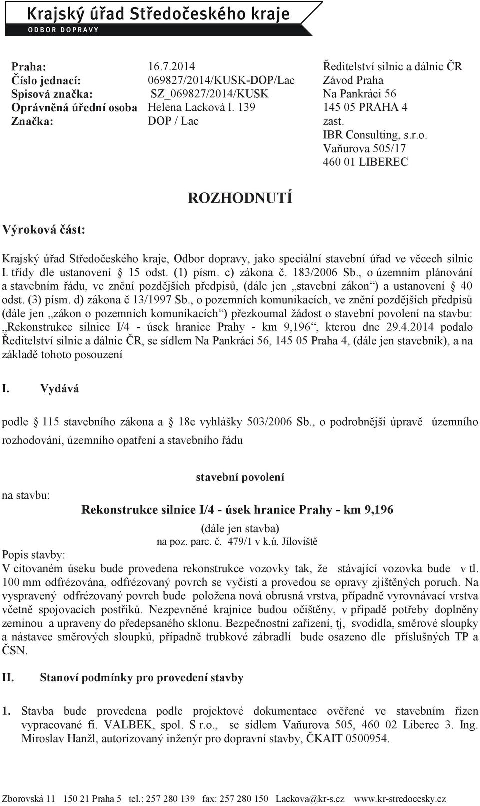 sulting, s.r.o. Vaňurova 505/17 460 01 LIBEREC Výroková část: ROZHODNUTÍ Krajský úřad Středočeského kraje, Odbor dopravy, jako speciální stavební úřad ve věcech silnic I. třídy dle ustanovení 15 odst.