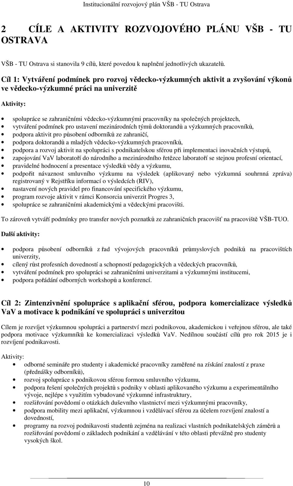 projektech, vytváření podmínek pro ustavení mezinárodních týmů doktorandů a výzkumných pracovníků, podpora aktivit pro působení odborníků ze zahraničí, podpora doktorandů a mladých vědecko-výzkumných