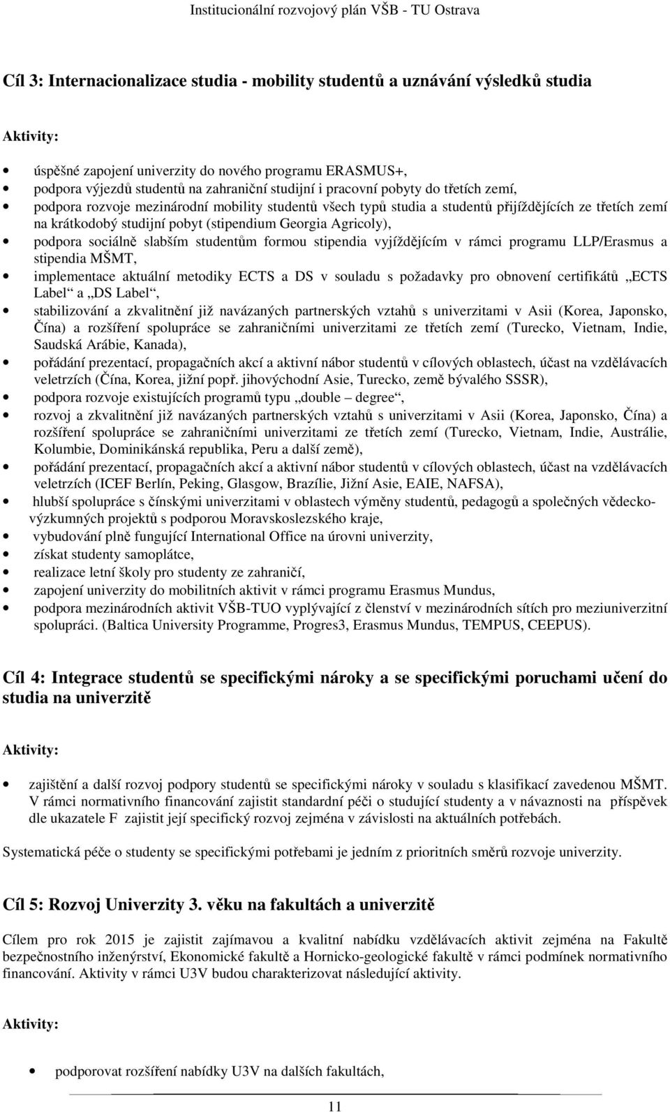 sociálně slabším studentům formou stipendia vyjíždějícím v rámci programu LLP/Erasmus a stipendia MŠMT, implementace aktuální metodiky ECTS a DS v souladu s požadavky pro obnovení certifikátů ECTS