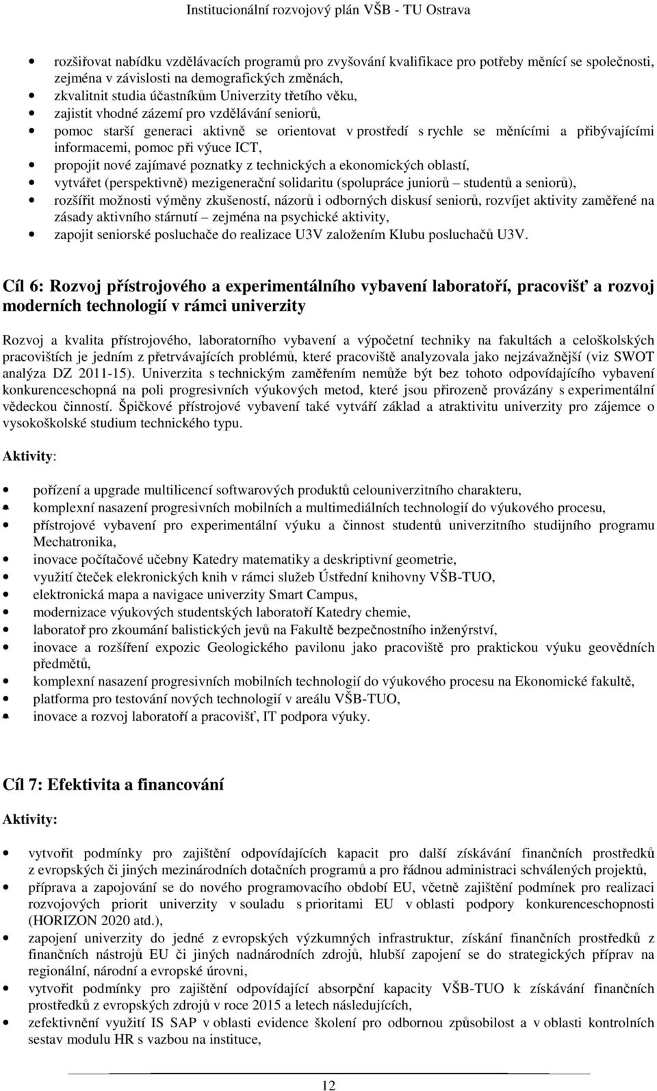 zajímavé poznatky z technických a ekonomických oblastí, vytvářet (perspektivně) mezigenerační solidaritu (spolupráce juniorů studentů a seniorů), rozšířit možnosti výměny zkušeností, názorů i