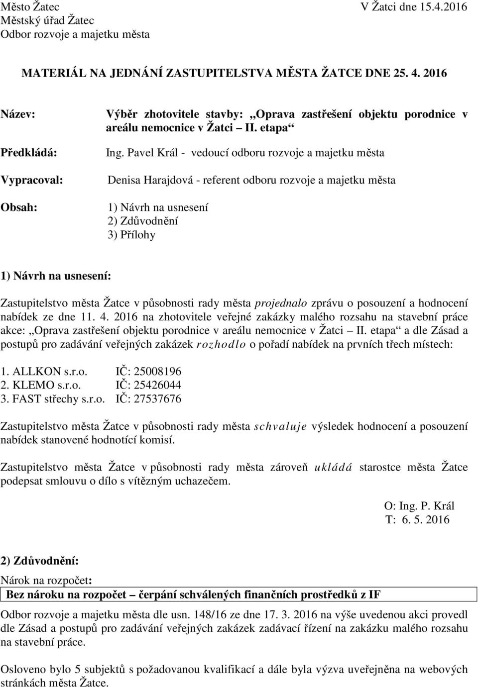 Pavel Král - vedoucí odboru rozvoje a majetku města Denisa Harajdová - referent odboru rozvoje a majetku města 1) Návrh na usnesení 2) Zdůvodnění 3) Přílohy 1) Návrh na usnesení: Zastupitelstvo města