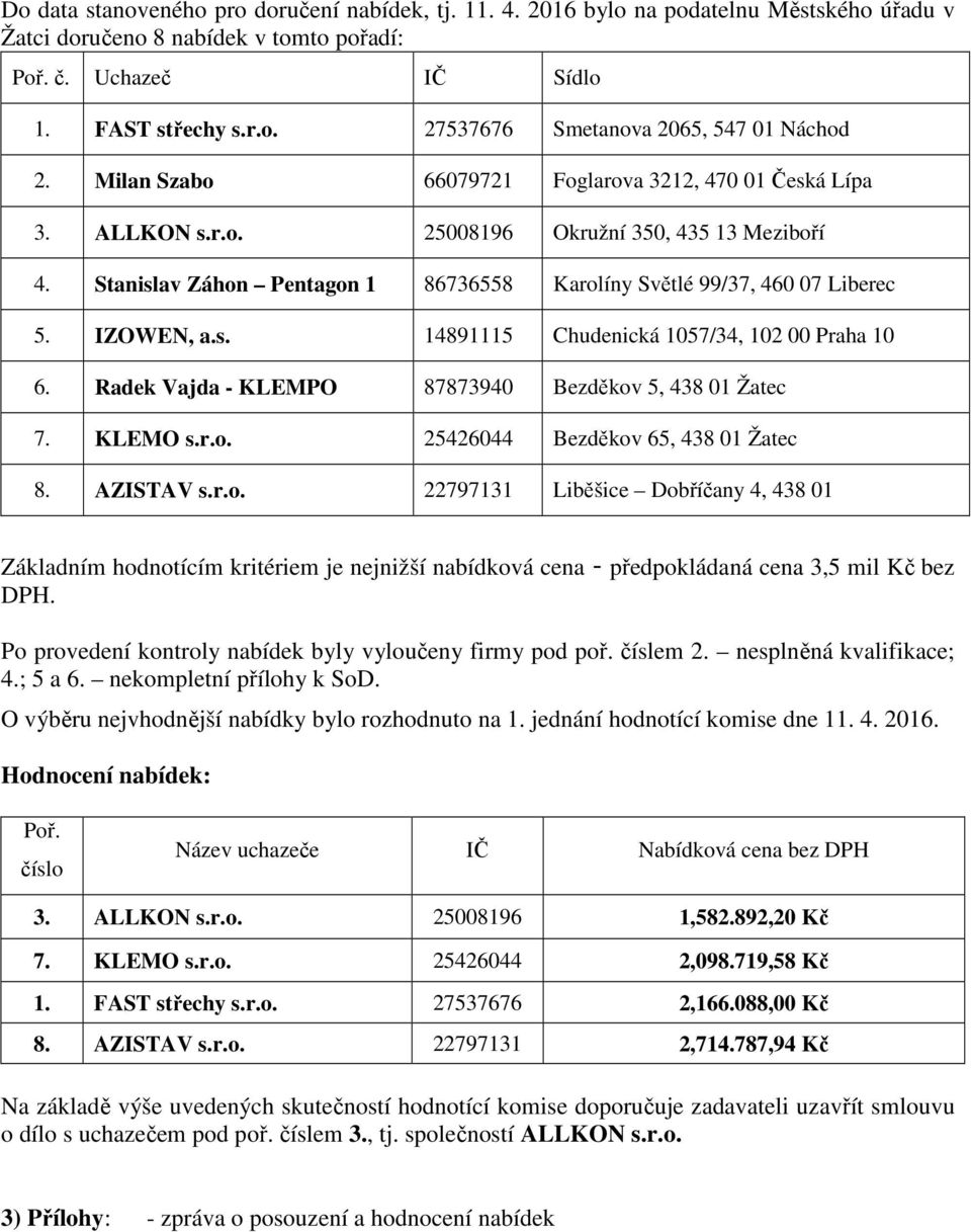 s. 14891115 Chudenická 1057/34, 102 00 Praha 10 6. Radek Vajda - KLEMPO 87873940 Bezděkov