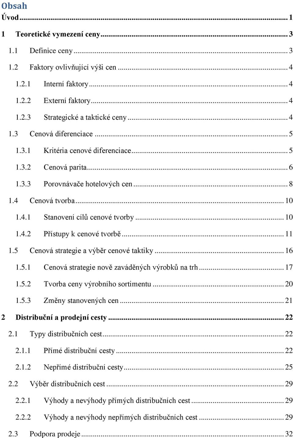 .. 10 1.4.2 Přístupy k cenové tvorbě... 11 1.5 Cenová strategie a výběr cenové taktiky... 16 1.5.1 Cenová strategie nově zaváděných výrobků na trh... 17 1.5.2 Tvorba ceny výrobního sortimentu... 20 1.