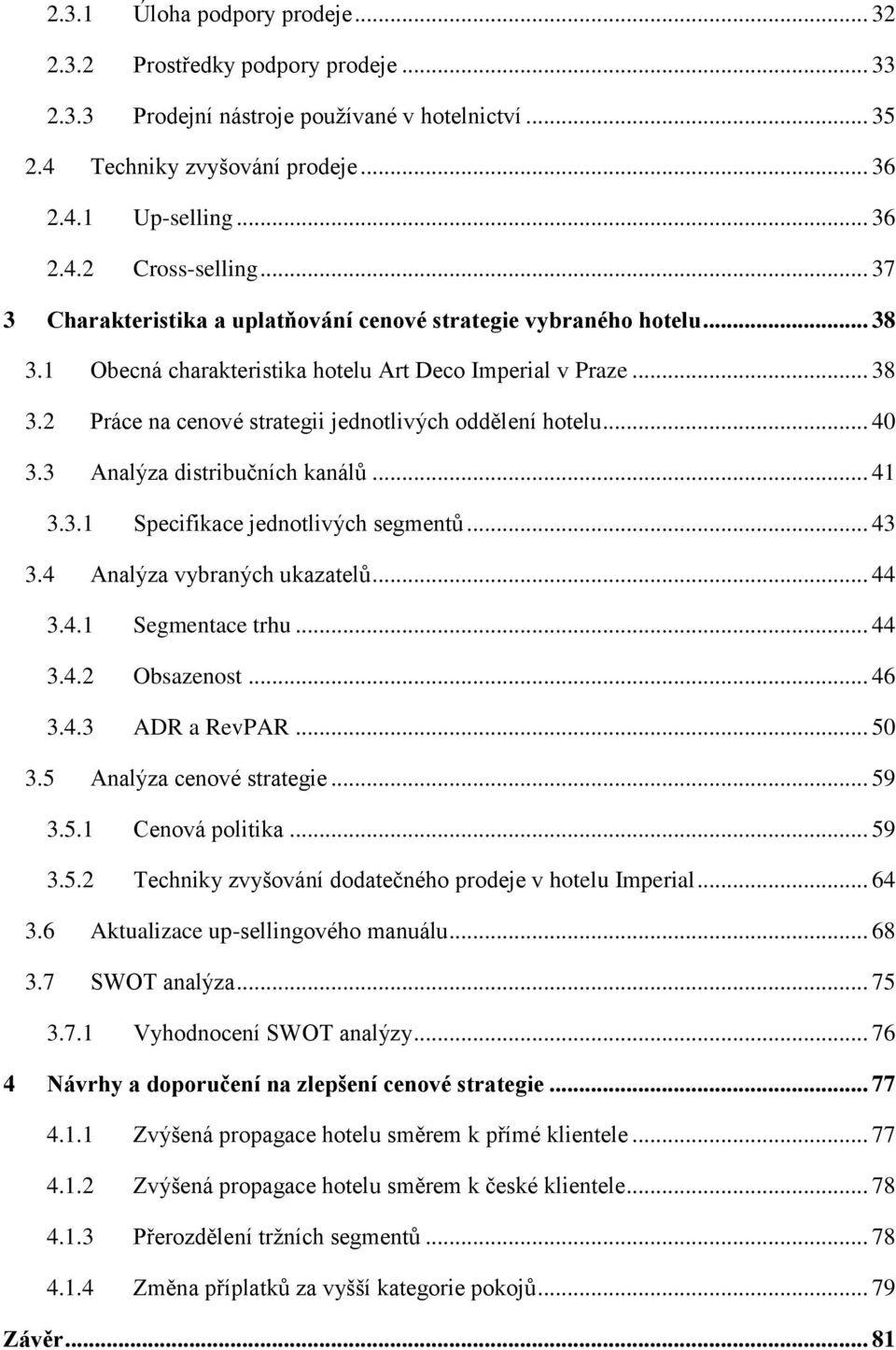 .. 40 3.3 Analýza distribučních kanálů... 41 3.3.1 Specifikace jednotlivých segmentů... 43 3.4 Analýza vybraných ukazatelů... 44 3.4.1 Segmentace trhu... 44 3.4.2 Obsazenost... 46 3.4.3 ADR a RevPAR.