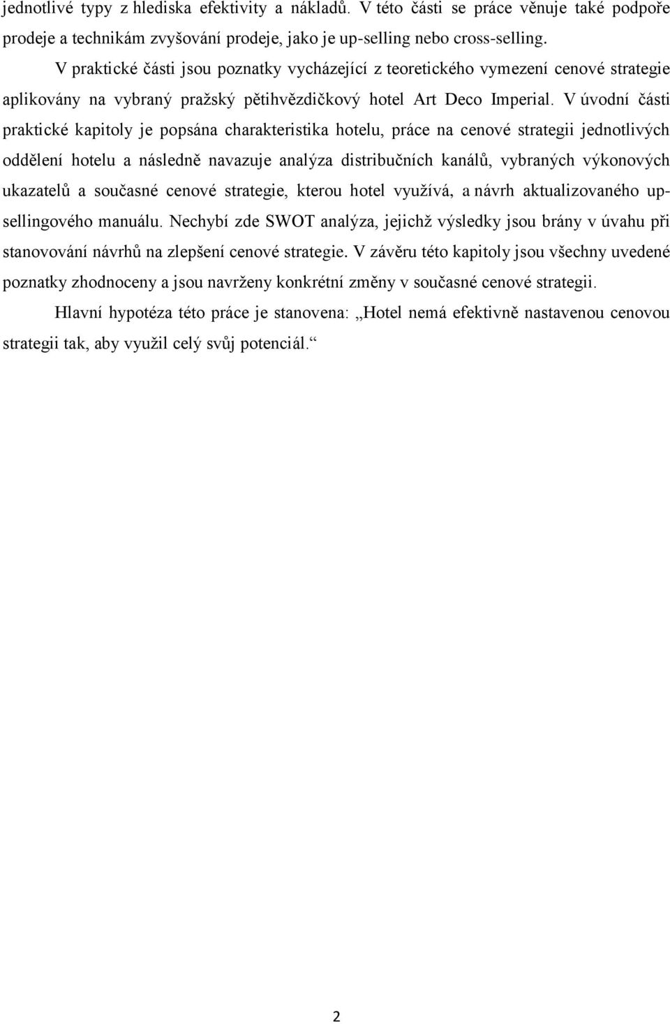 V úvodní části praktické kapitoly je popsána charakteristika hotelu, práce na cenové strategii jednotlivých oddělení hotelu a následně navazuje analýza distribučních kanálů, vybraných výkonových