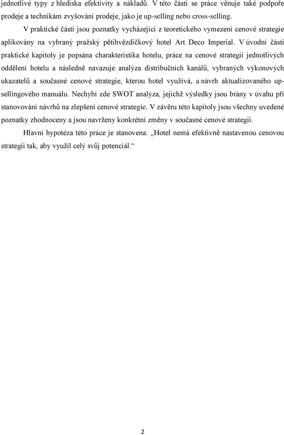 V úvodní části praktické kapitoly je popsána charakteristika hotelu, práce na cenové strategii jednotlivých oddělení hotelu a následně navazuje analýza distribučních kanálů, vybraných výkonových