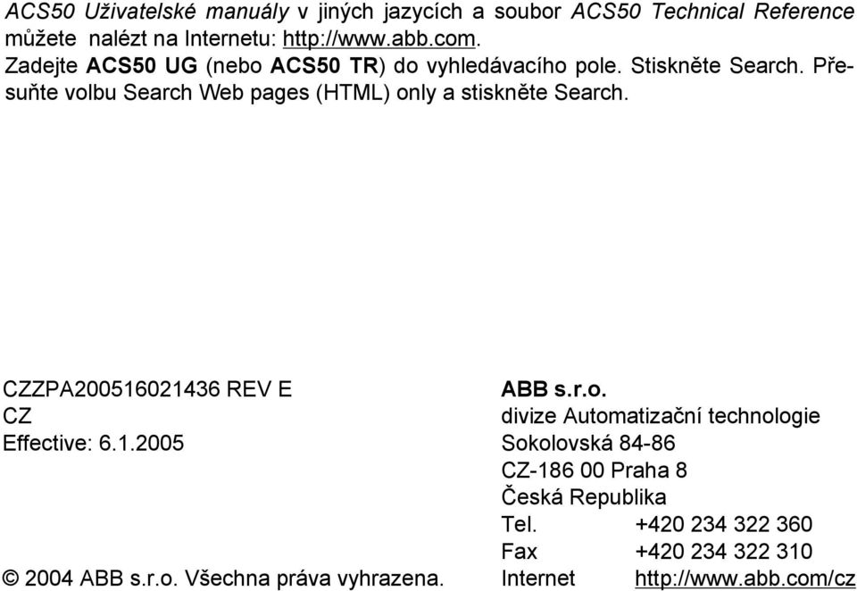 Přesuňte volbu Search Web pages (HTML) only a stiskněte Search. CZZPA200516021436 REV E CZ Effective: 6.1.2005 2004 ABB s.r.o. Všechna práva vyhrazena.