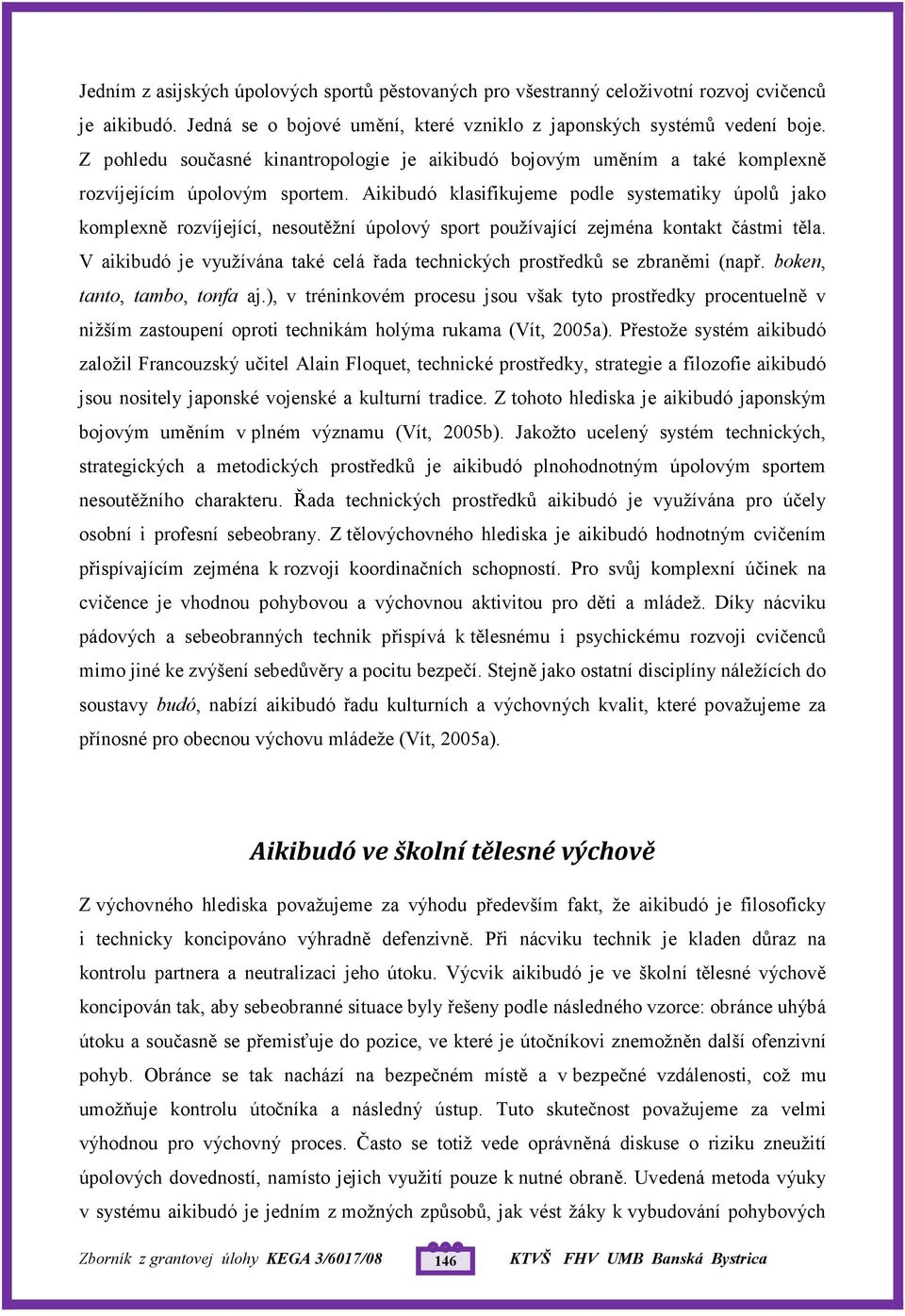 Aikibudó klasifikujeme podle systematiky úpolů jako komplexně rozvíjející, nesoutěžní úpolový sport používající zejména kontakt částmi těla.