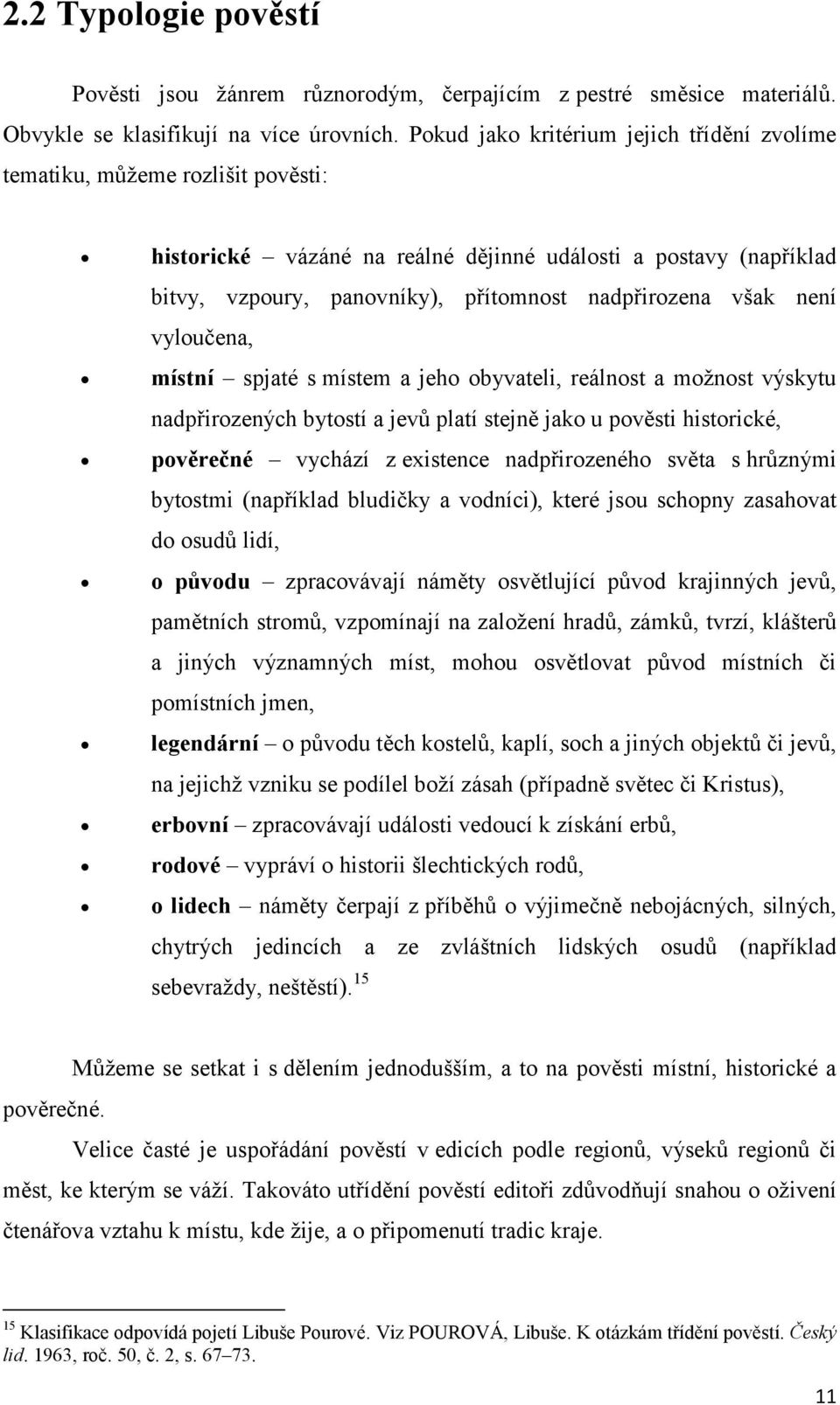 však není vyloučena, místní spjaté s místem a jeho obyvateli, reálnost a moţnost výskytu nadpřirozených bytostí a jevů platí stejně jako u pověsti historické, pověrečné vychází z existence