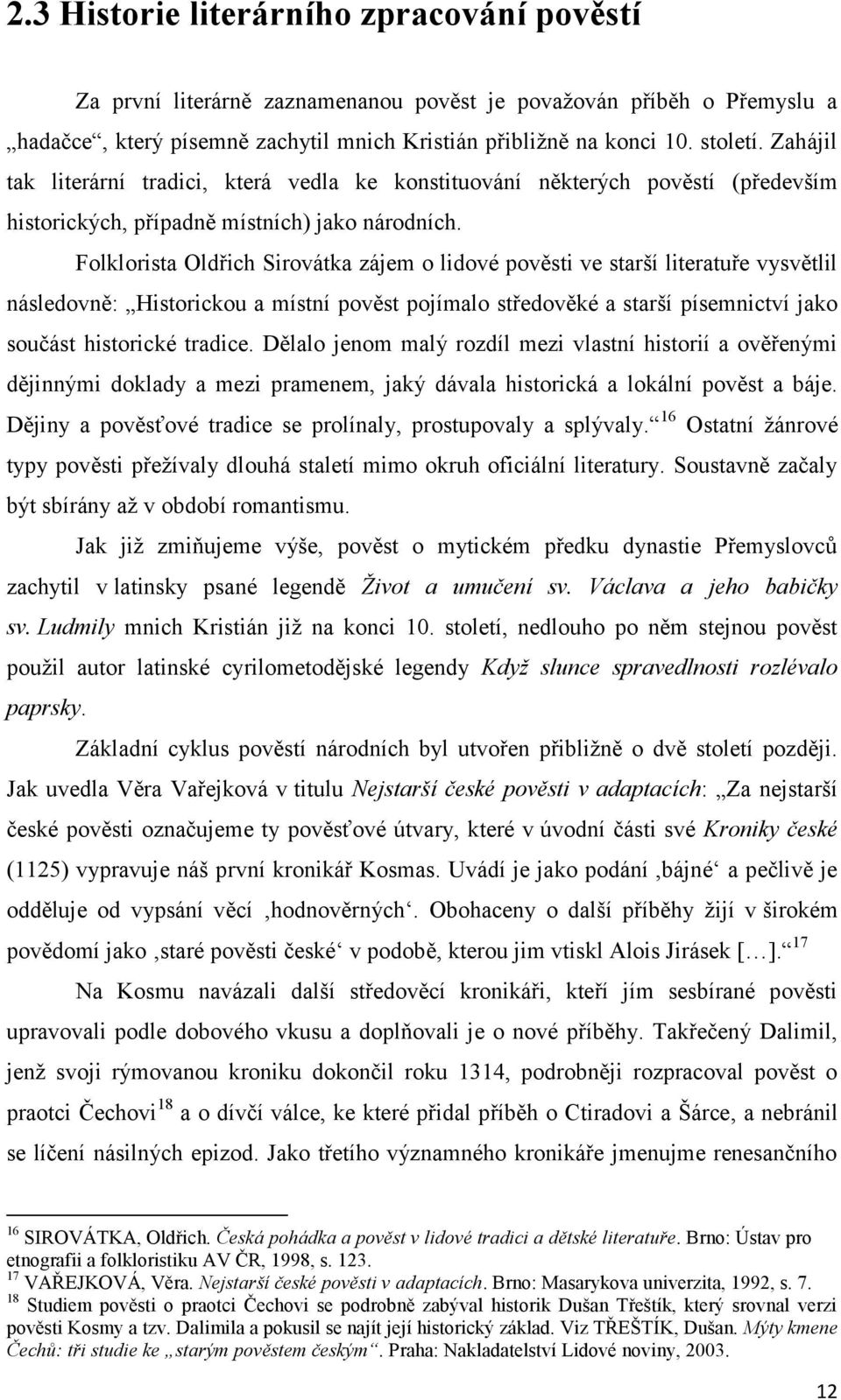 Folklorista Oldřich Sirovátka zájem o lidové pověsti ve starší literatuře vysvětlil následovně: Historickou a místní pověst pojímalo středověké a starší písemnictví jako součást historické tradice.