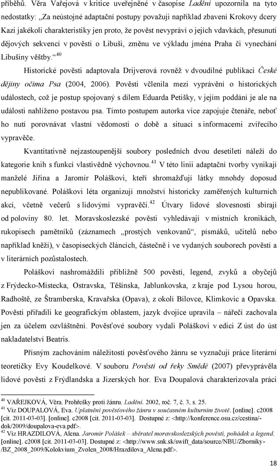 pověst nevypráví o jejích vdavkách, přesunutí dějových sekvencí v pověsti o Libuši, změnu ve výkladu jména Praha či vynechání Libušiny věštby.