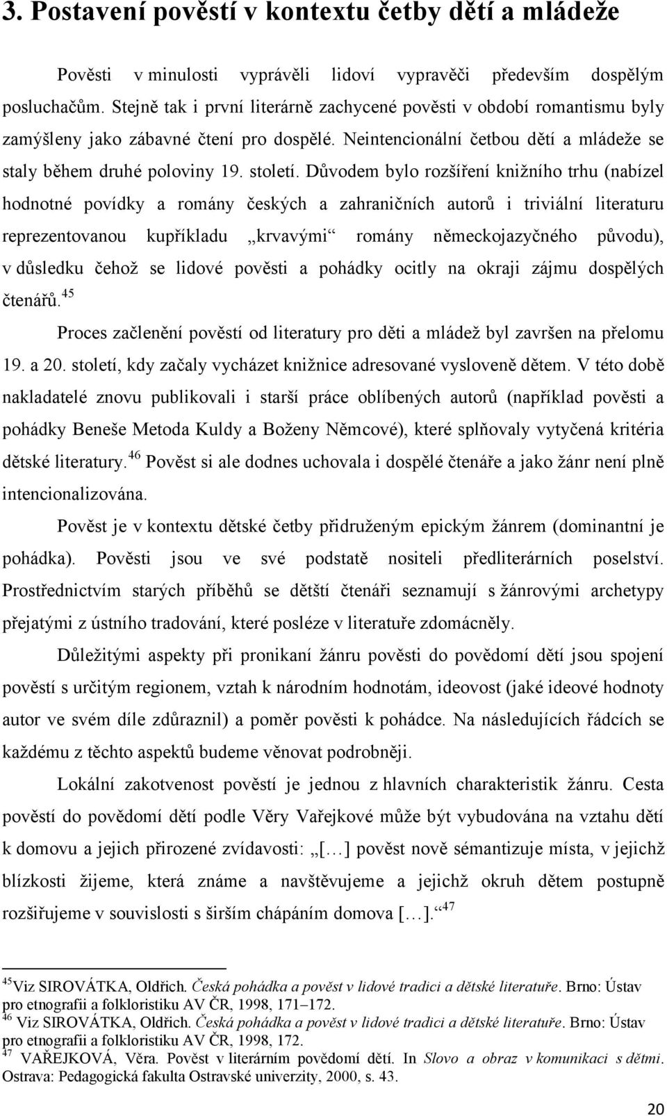 Důvodem bylo rozšíření kniţního trhu (nabízel hodnotné povídky a romány českých a zahraničních autorů i triviální literaturu reprezentovanou kupříkladu krvavými romány německojazyčného původu), v