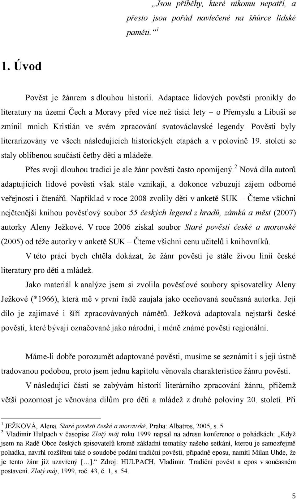 Pověsti byly literarizovány ve všech následujících historických etapách a v polovině 19. století se staly oblíbenou součástí četby dětí a mládeţe.