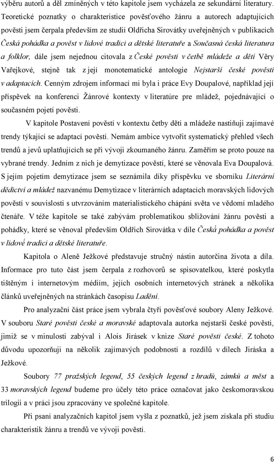 tradici a dětské literatuře a Současná česká literatura a folklor, dále jsem nejednou citovala z České pověsti v četbě mládeţe a dětí Věry Vařejkové, stejně tak z její monotematické antologie